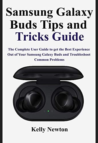 Samsung Galaxy Buds Tips and Tricks Guide: The Complete User Guide to get the Best Experience out of Your Samsung Galaxy Buds and Troubleshoot Common Problems