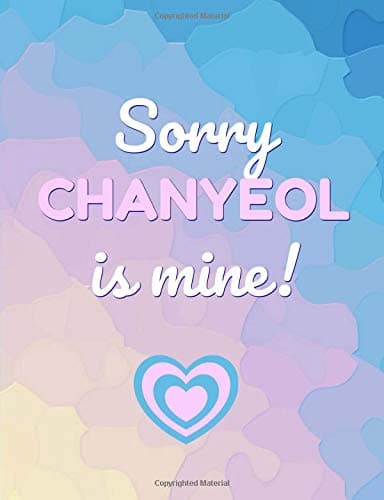 Sorry Chanyeol is mine!: Kpop Journal,Notebook,Diary,Lined paper,composition book,Fan,Exo Merchandise,unofficial: Use for Journalling,album for photo cards,School,Art:Cool Gift: Girl,women,teens Paperback – 10 Aug. 2018