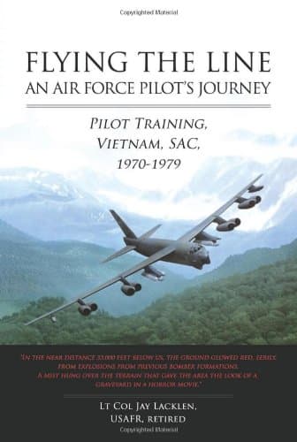 Flying the Line, An Air Force Pilot's Journey: Pilot Training, Vietnam, SAC, 1970-1979 Hardcover – January 7, 2014