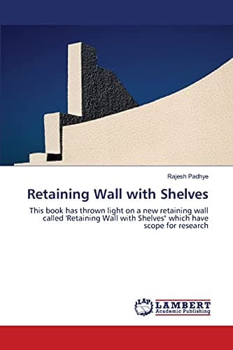Retaining Wall with Shelves: This book has thrown light on a new retaining wall called 'Retaining Wall with Shelves" which have scope for research