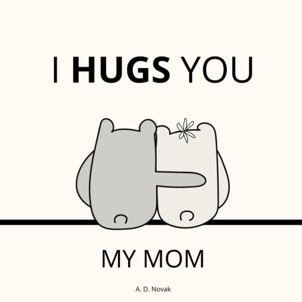I HUGS YOU, MY MOM