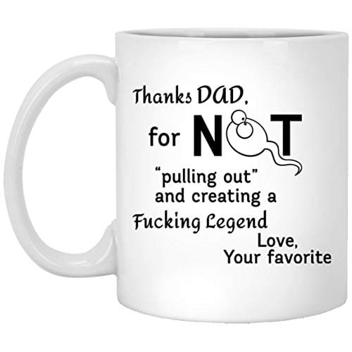 Thanks Dad for Not Pulling Out Funny Men Mug for Father - Coffee Mug Gift Coffee Mug 11OZ Coffee Mug