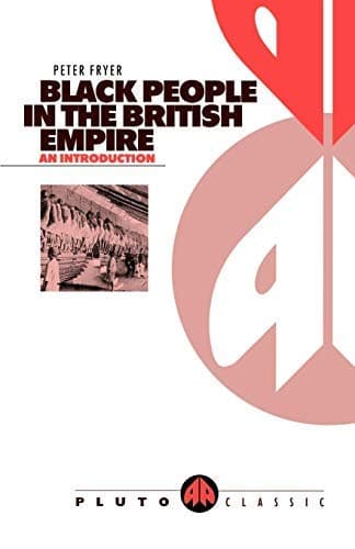 Black People in the British Empire (Pluto Classics): Written by Peter Fryer, 1988 Edition, (New Ed) Publisher: Pluto Press [Paperback]