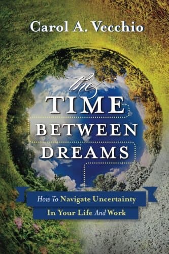 The Time Between Dreams: How to Navigate Uncertainty in Your Life and Work Paperback – April 1, 2013