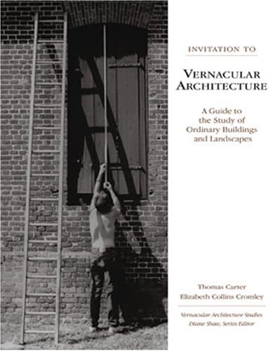 Invitation to Vernacular Architecture: A Guide to the Study of Ordinary Buildings and Landscapes (Vernacular Architecture Studies) (Volume 6)