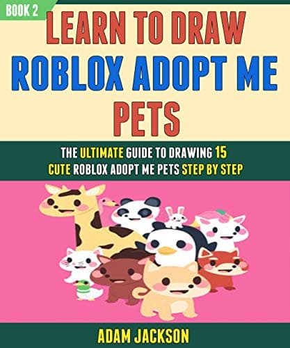 Learn To Draw Roblox Adopt Me Pets: The Ultimate Guide To Drawing 15 Cute Roblox Adopt Me Pets Step By Step (Book 2). Kindle Edition