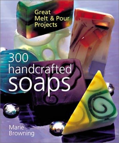 300 Handcrafted Soaps: Great Melt & Pour Projects Hardcover – October 1, 2002