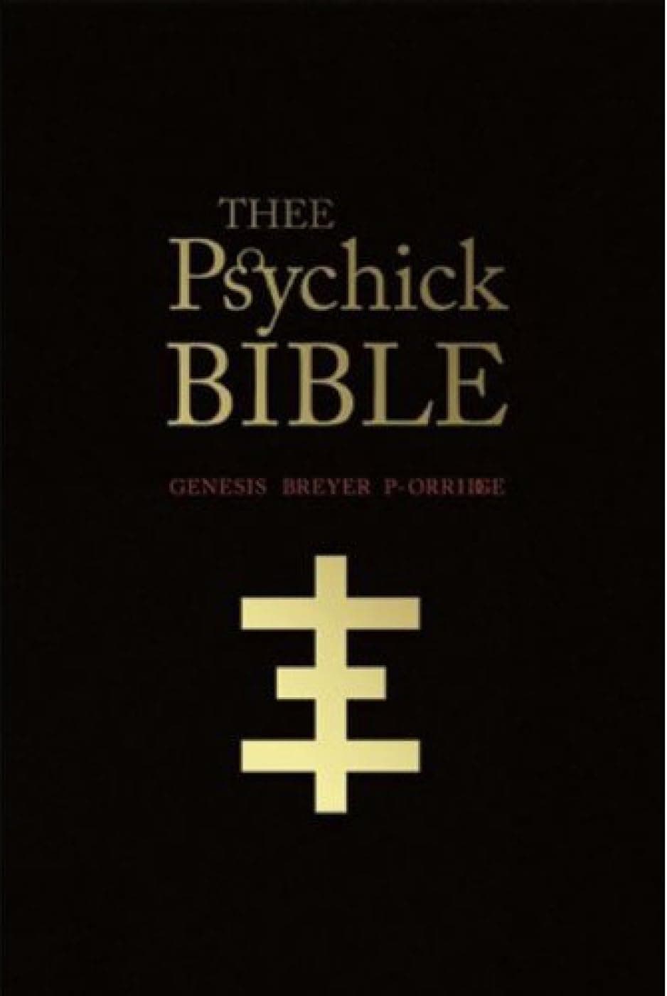 THEE PSYCHICK BIBLE: Thee Apocryphal Scriptures ov Genesis Breyer P-Orridge and Thee Third Mind ov Thee Temple ov Psychick Youth