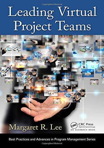Leading Virtual Project Teams: Adapting Leadership Theories and Communications Techniques to 21st Century Organizations (Best Practices in Portfolio, Program, and Project Management)