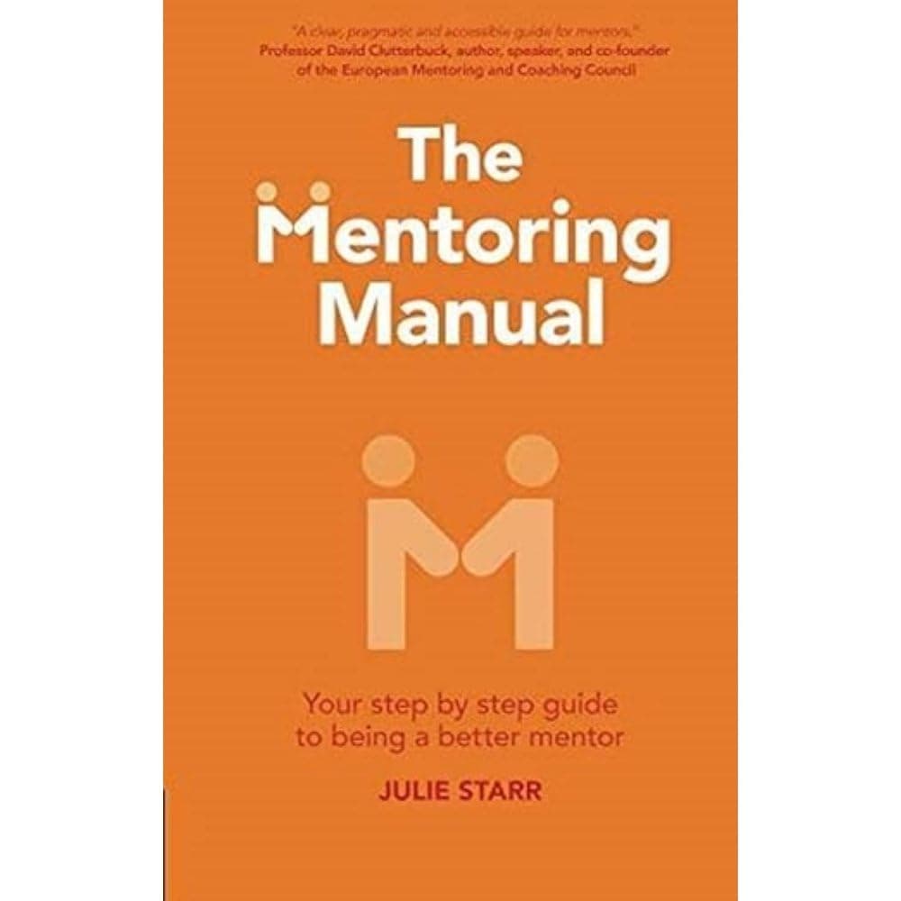 The Mentoring Manual: Your step by step guide to being a better mentor