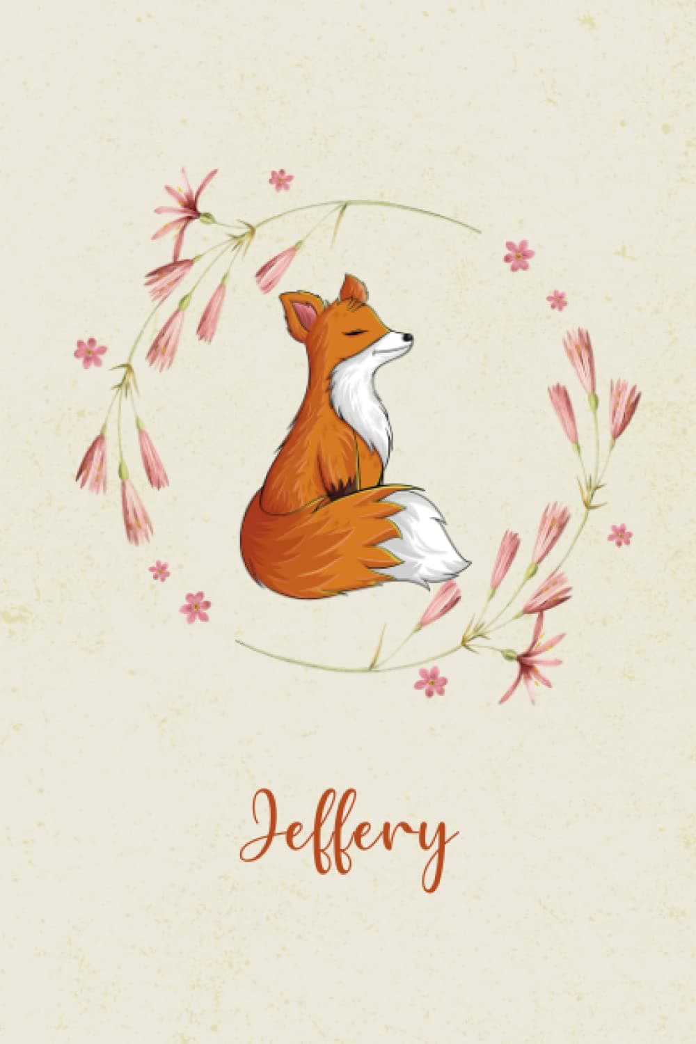 Jeffery: Personalized Beautiful Fox Flower Notebook For Man, Boy With Orange Name Flower, Fox Orange Journal, Perfect Magical Fox Gifts ... 6 x 9 110 Pages.
