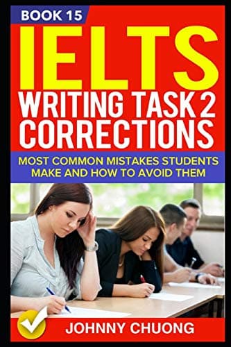 Ielts Writing Task 2 Corrections: Most Common Mistakes Students Make And How To Avoid Them (Book 15)
