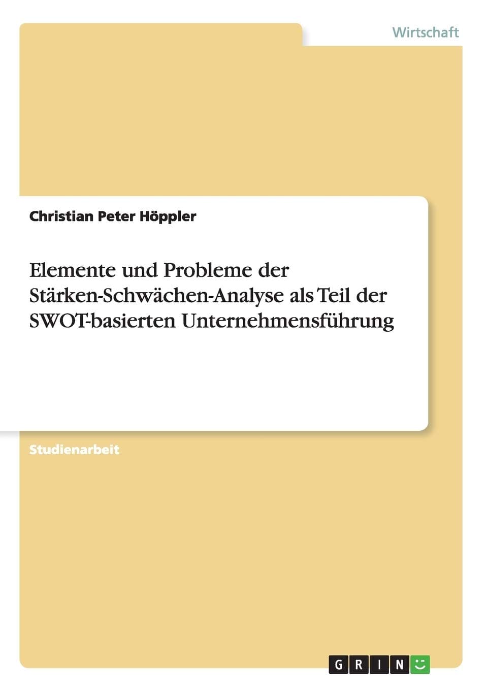 Elemente und Probleme der Stärken-Schwächen-Analyse als Teil der SWOT-basierten Unternehmensführung (German Edition)