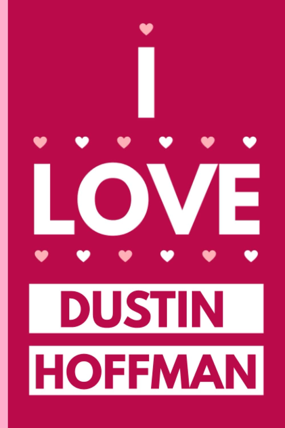 I Love Dustin Hoffman: Funny Dustin Hoffman Lined Notebook For Writing Notes - (110 Lined Pages )(6x9 inches)