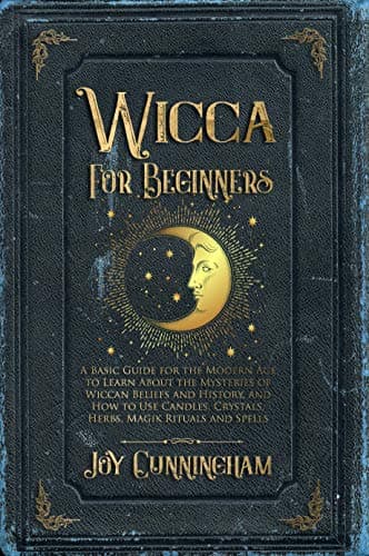 Wicca for Beginners: A Basic Guide for the Modern Age to Learn About the Mysteries of Wiccan Beliefs and History, and How to Use Candles, Crystals, Herbs, Magik Rituals and Spells Kindle Edition