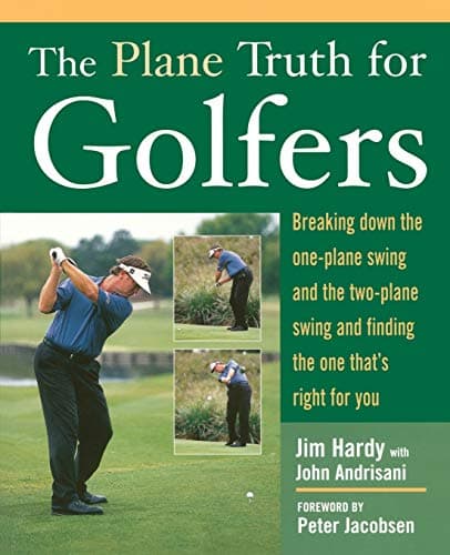 The Plane Truth for Golfers: Breaking Down the One-plane Swing and the Two-Plane Swing and Finding the One That's Right for You