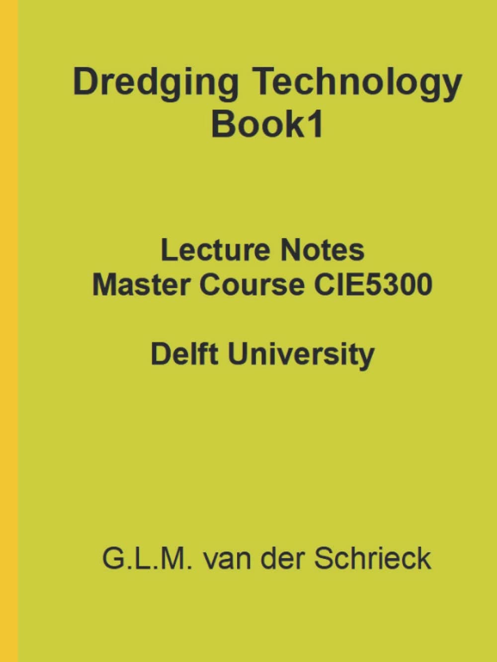 Dredging Technology Book 1: Lecture Notes Master Course CIE5300 (New 2021/2022 editions Dredging Techology Books)