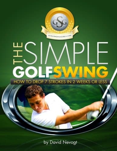 The Simple Golf Swing: Top Notch Training And Proven Tips To Improve Your Golf Swing: Volume 1