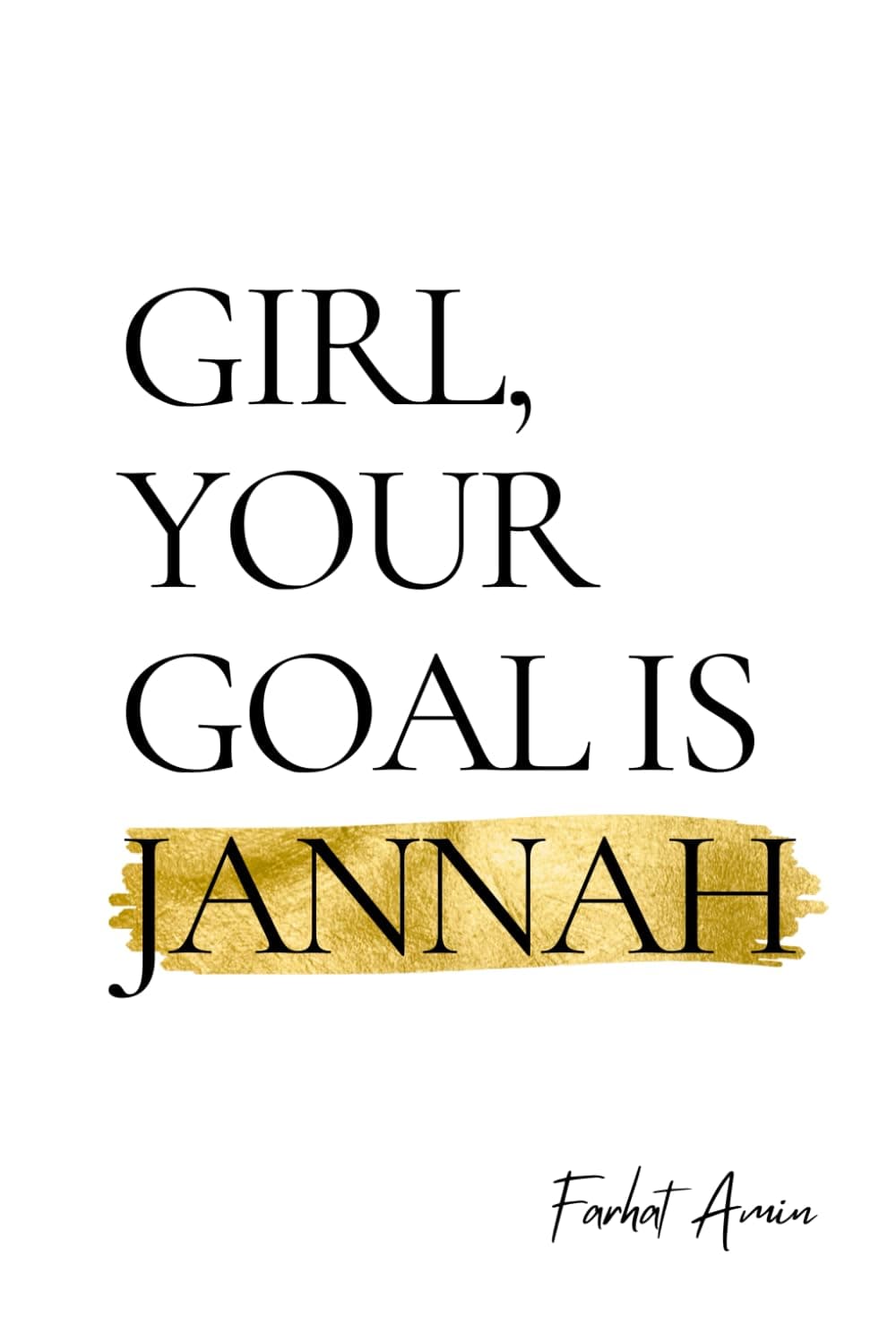 Girl, Your Goal Is Jannah: A Transformational Guide for Muslim Women - Islamic advice for navigating life's struggles