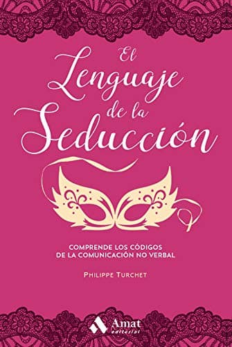 El lenguaje de la seducción: Comprende los códigos de la comunicación no verbal.