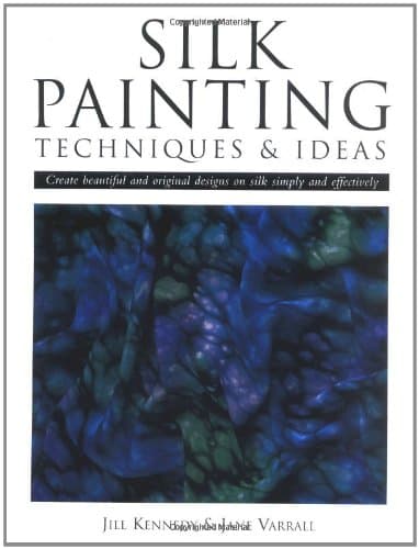 Silk Painting Techniques and Ideas: Create Beautiful and Original Designs on Silk Simply and Effectively