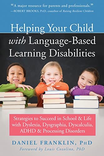 Helping Your Child with Language-Based Learning Disabilities: Strategies to Succeed in School and Life with Dyslexia, Dysgraphia, Dyscalculia, ADHD, and Processing Disorders