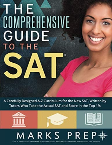 Comprehensive Guide to the SAT: A Carefully Designed A-Z Curriculum for the New SAT, Written by Tutors Who Take the Actual SAT and Score in the Top 1% 1st Edition