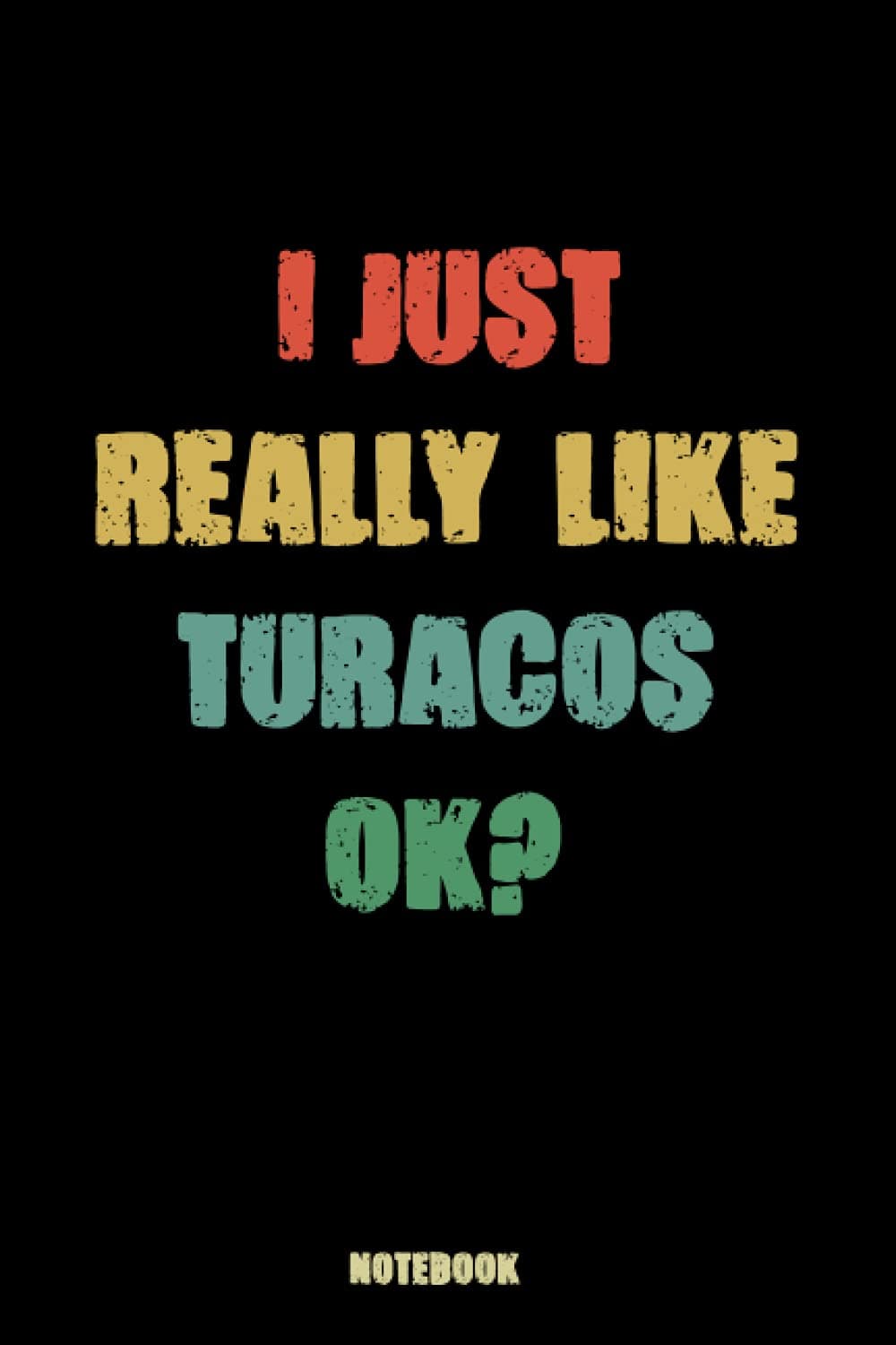 I Just Really Like Turacos Ok: Blank Lined Notebook to Write In for Notes, To Do Lists, Notepad, Journal, Funny Gifts for Turacos Lover: Turacos ... Blank Paper for Women and Teen 6 x 9 inch 110
