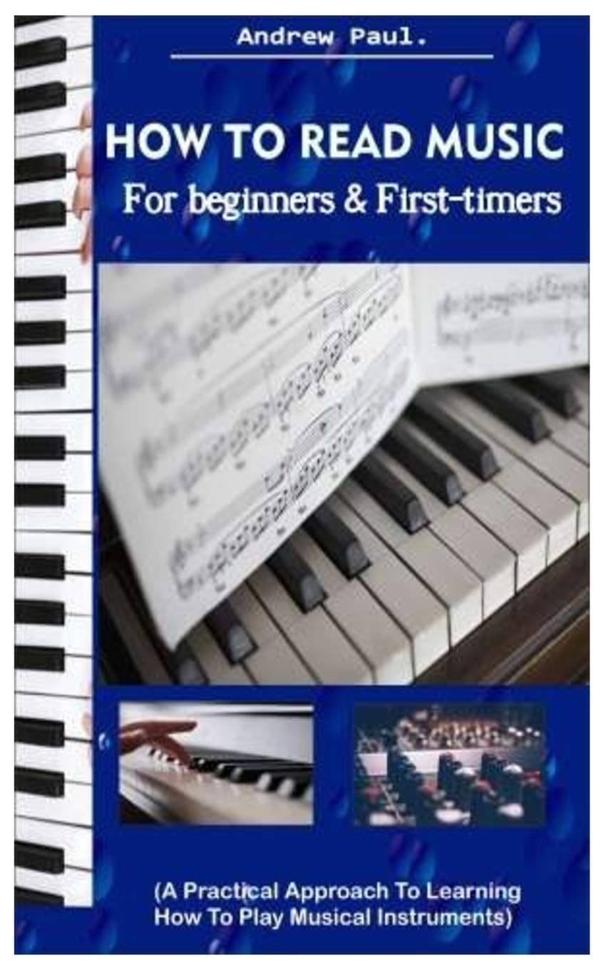 HOW TO READ MUSIC for beginners & First-timers.: (A Practical Approach To Learning How To Play Musical Instruments).