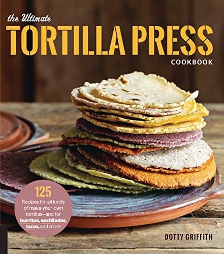 The Ultimate Tortilla Press Cookbook