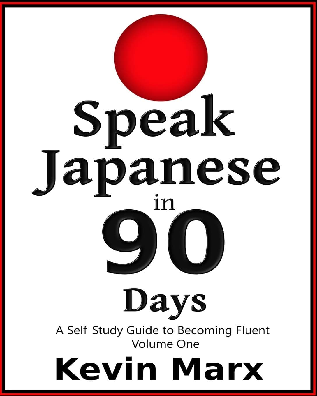 Speak Japanese in 90 Days: A Self Study Guide to Becoming Fluent Bilingual Edition