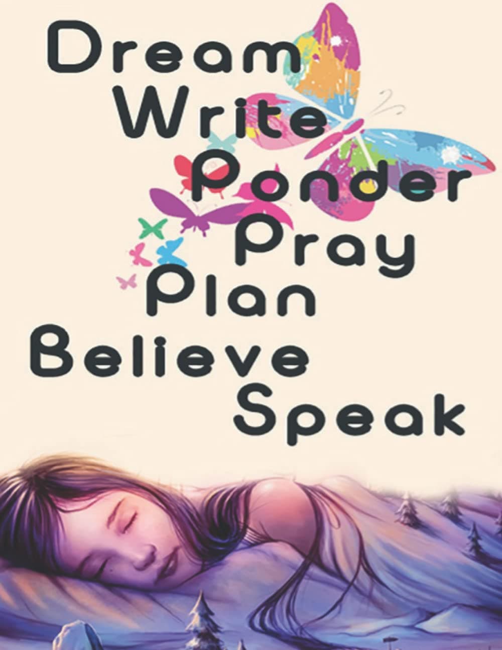 Dream Write Ponder Pray Plan Believe Speak Notebook Journal: Don’t wait. Go ahead and dream the dream. write the vision, the poem, the sermon, the ... provision, knowledge, wisdom, and favor