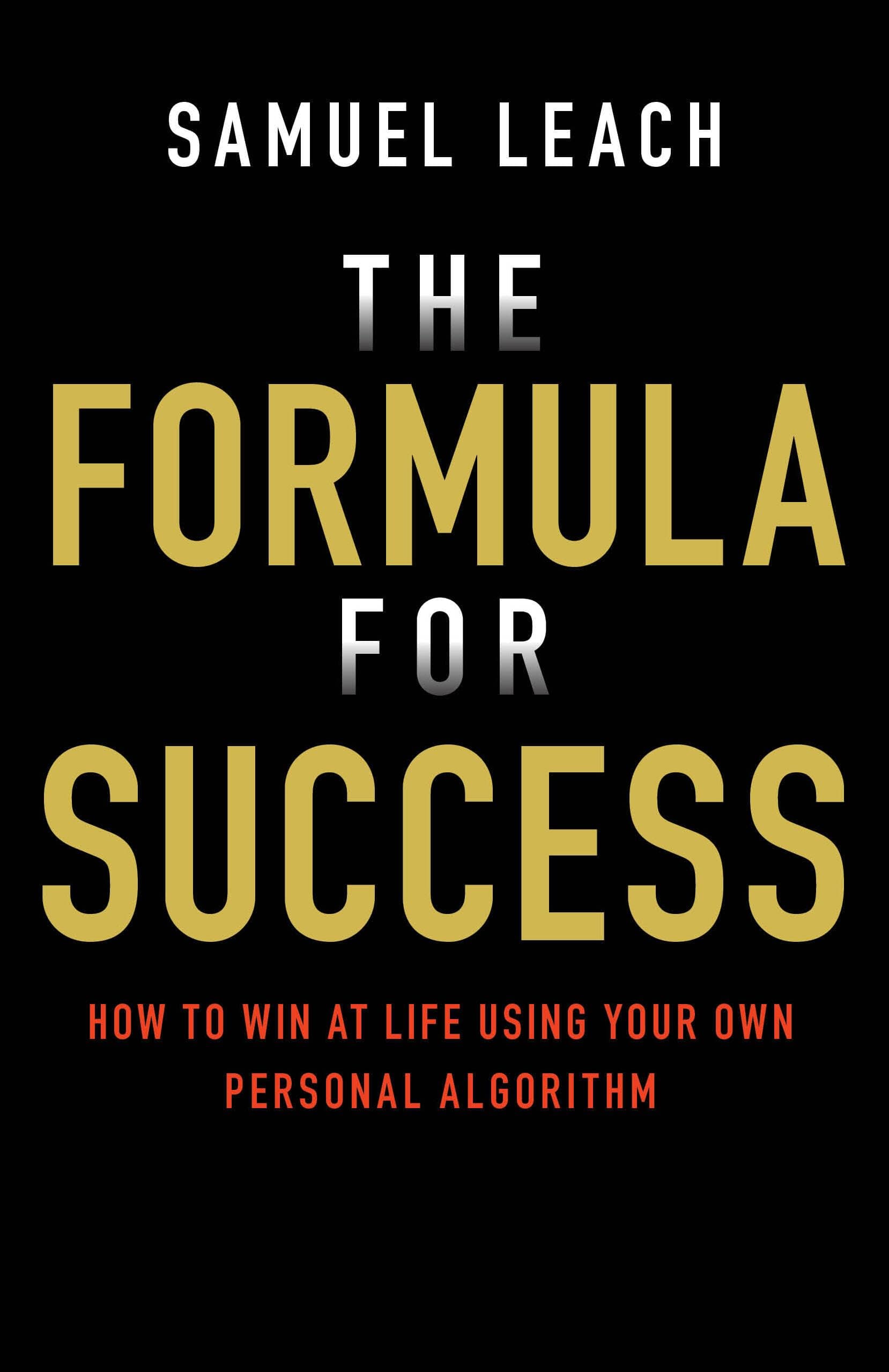 The Formula for Success: How to Win at Life Using Your Own Personal Algorithm