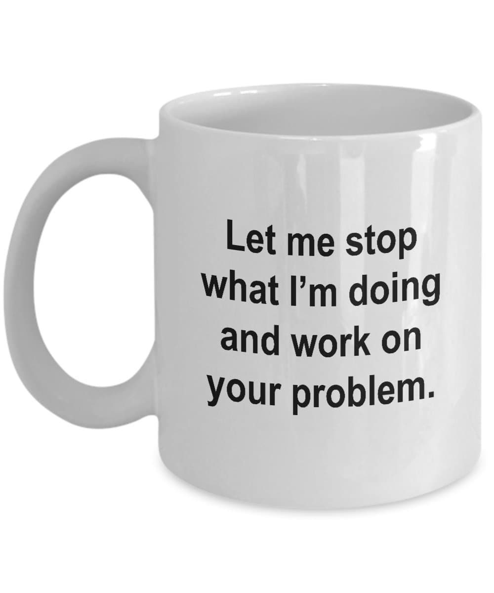 Valiant Lot Let Me Stop What I'm Doing And Work On Your Problem Coffee Mug