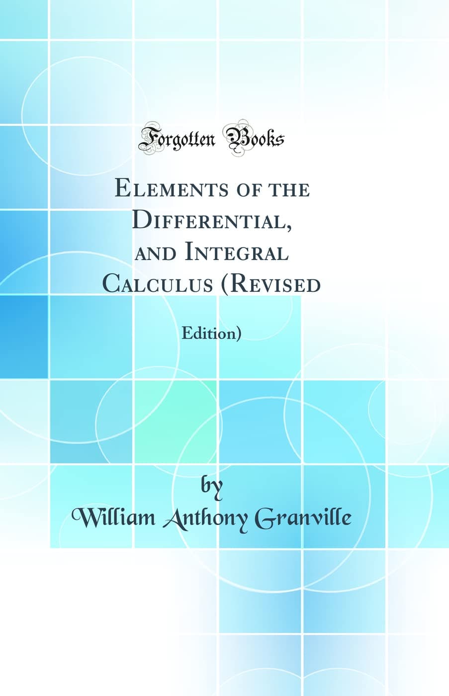 Elements of the Differential, and Integral Calculus (Revised: Edition) (Classic Reprint)