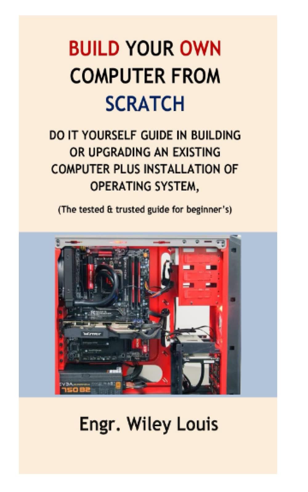 Build your own computer from scratch: Do it yourself guide in building or upgrading an existing computer plus installation of operating system