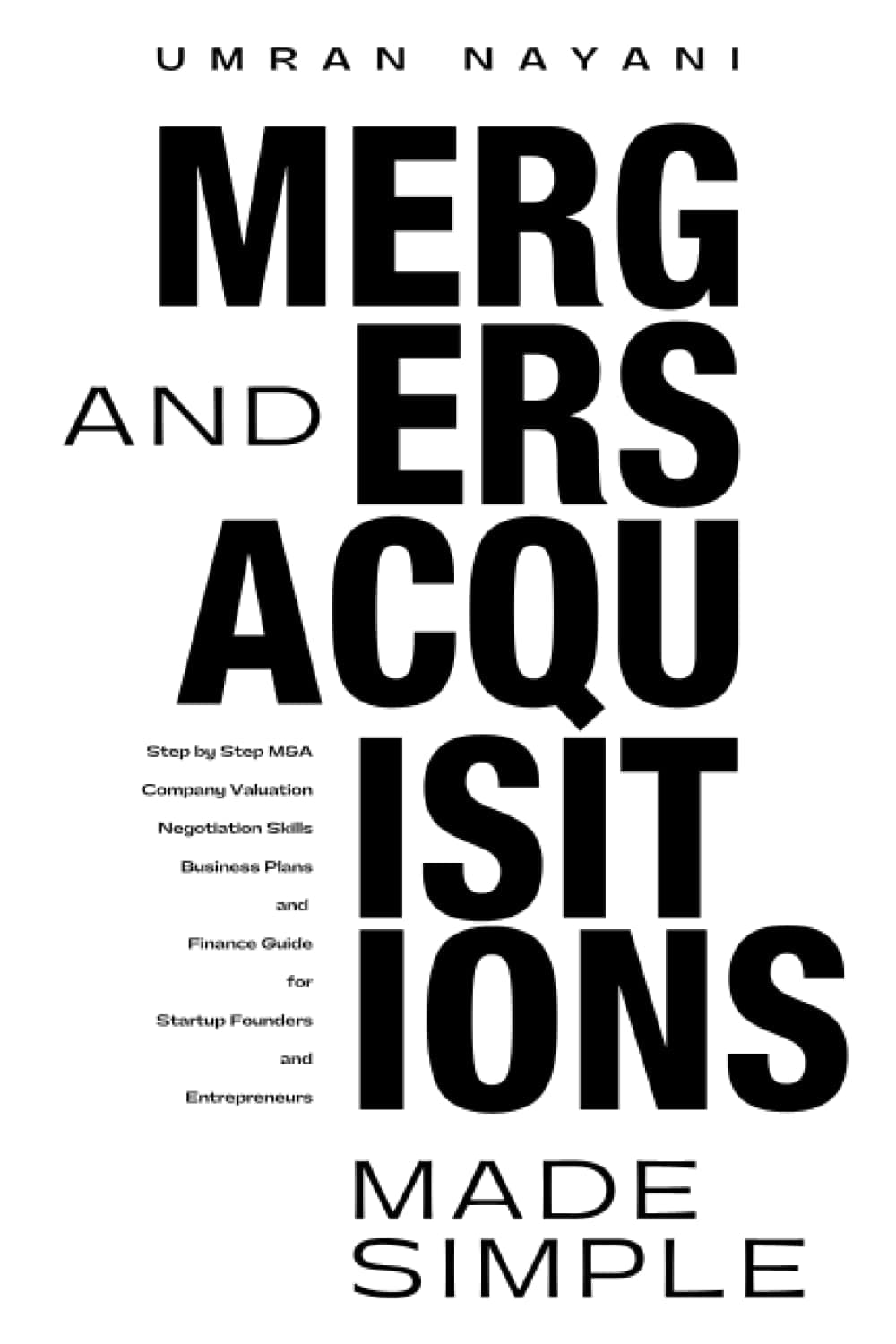 Mergers & Acquisitions Made Simple: Step by Step M&A, Company Valuation, Negotiation Skills, Business Plans and Finance Guide for Startup Founders and Entrepreneurs