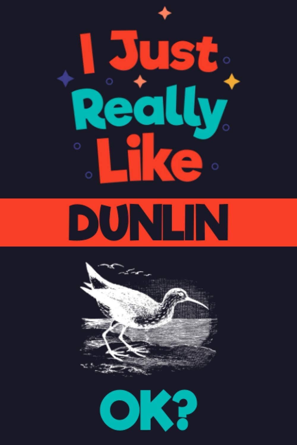 i just really like Dunlin OK: Animal Notebook - lined Journal - Unique, Colorful Diary – Scrapbook – Blank Paperback for Writing