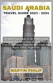 THE SAUDI ARABIA TRAVEL GUIDE 2023 - 2024: An Ideal Tour Guide to the Hidden Gems and Must-See Attractions of Saudi Arabia. (Visa Requirement, Itinerary, Best Food, Best Places, Safety, Night Life). Paperback – 14 Jan. 2023
