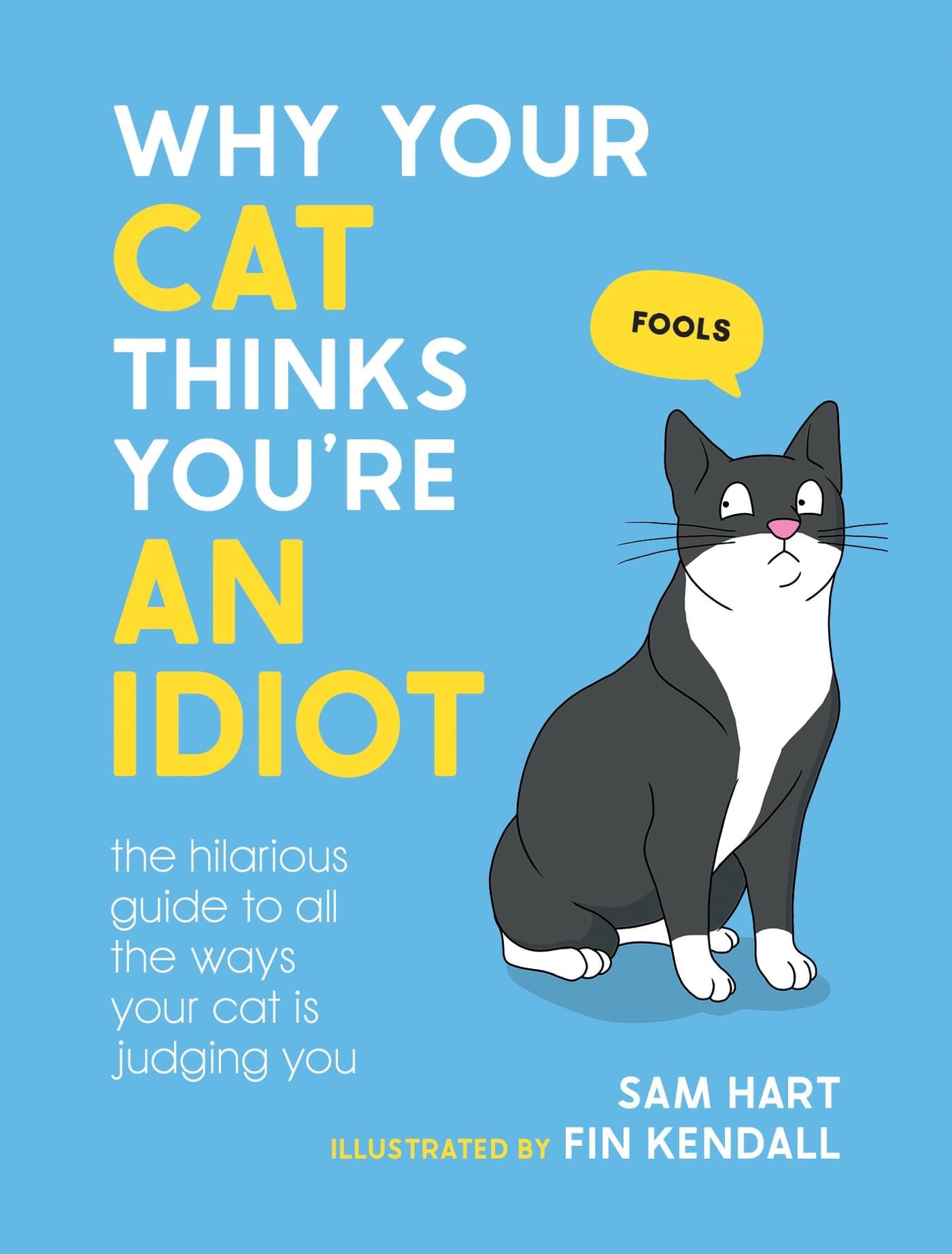 Why Your Cat Thinks You're an Idiot: The Hilarious Guide to All the Ways Your Cat Is Judging You