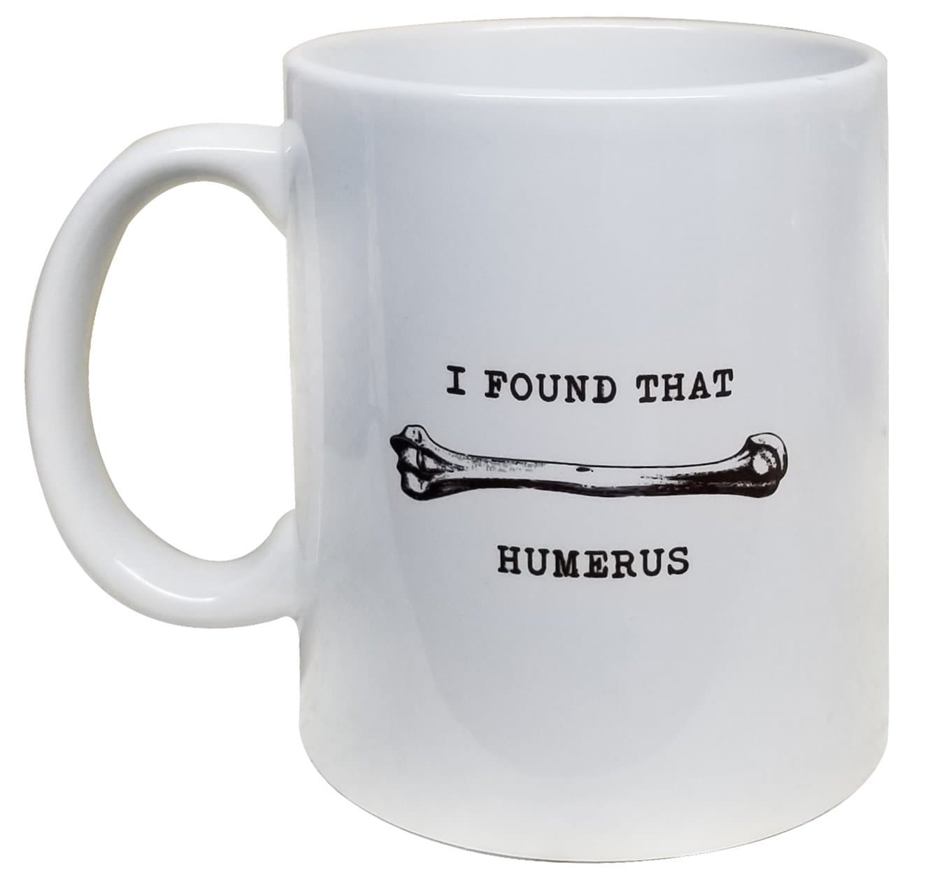 I Found That Humerus - Funny 11oz White Ceramic Mug, Grade A Quality Gift - Science, Nurses, Anatomy, Doctor, Bones - Giftable Foam Box Protection