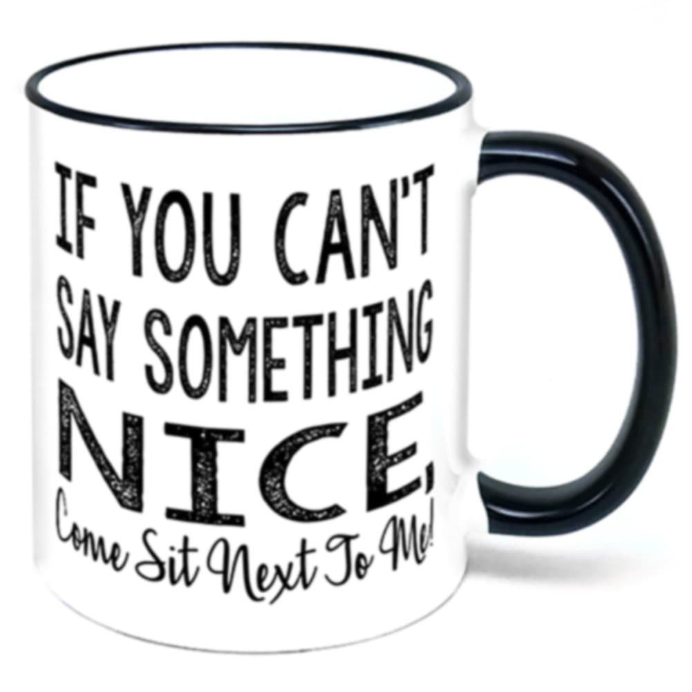 If You Can't Say Something Nice Come Sit Next To Me Coffee Mug gift