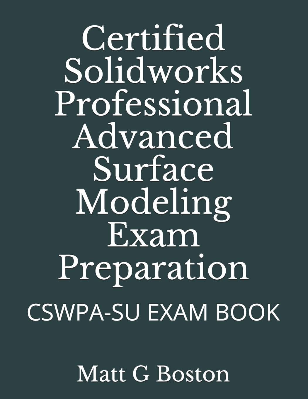 Certified Solidworks Professional Advanced Surface Modeling Exam Preparation: CSWPA-SU EXAM PREPARATION BOOK