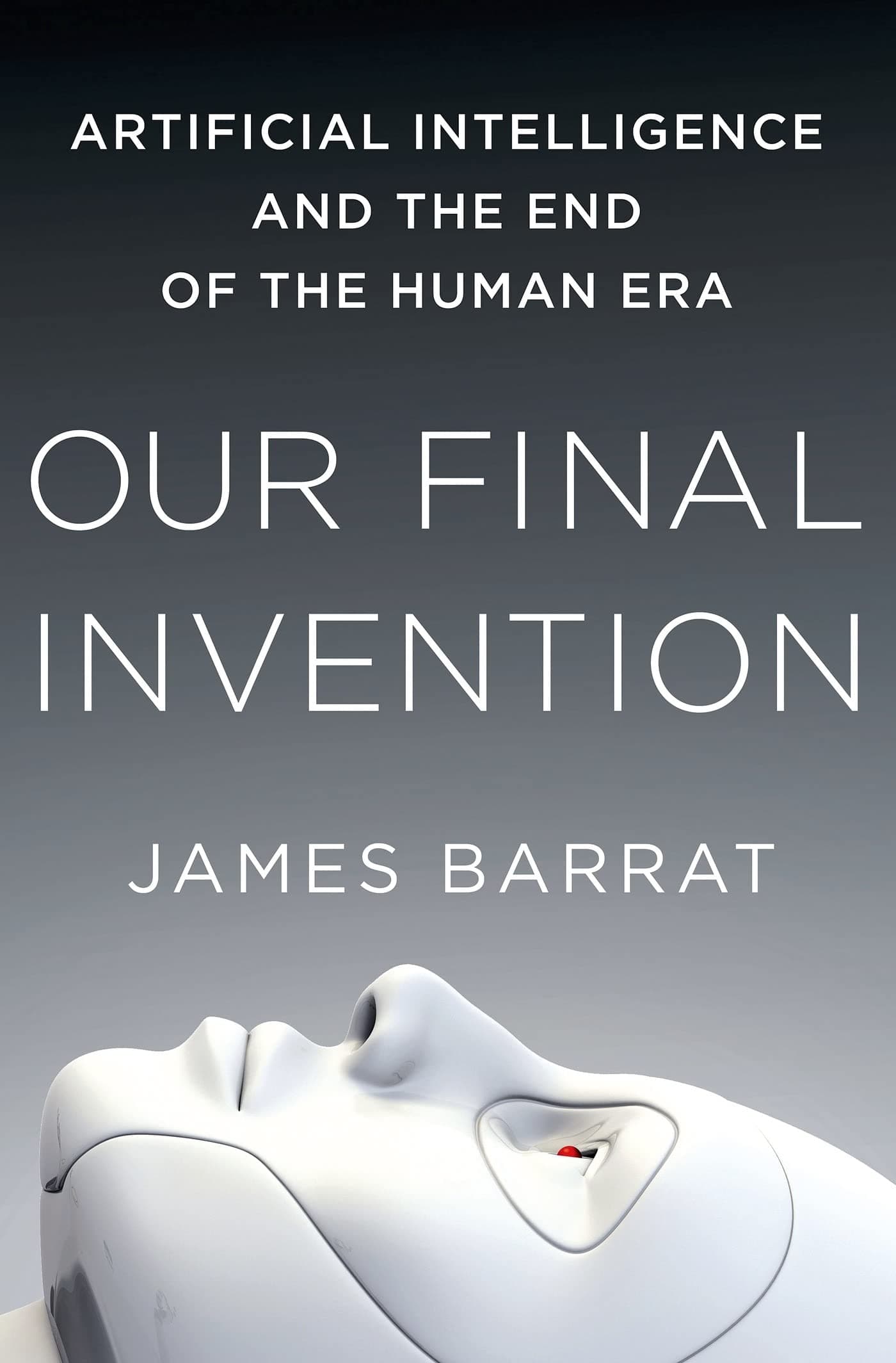 Our Final Invention: Artificial Intelligence and the End of the Human Era Hardcover – October 1, 2013