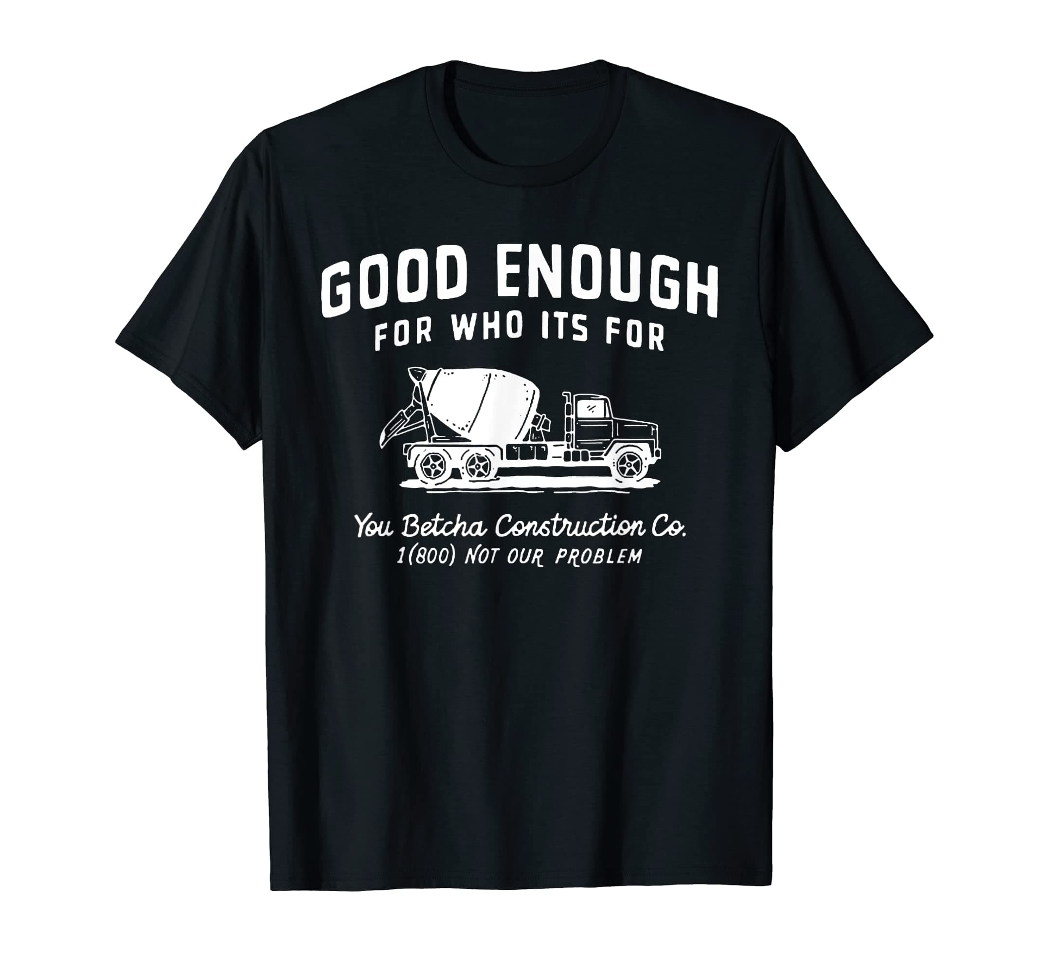 Good Enough For Who It's For You Betcha Construction T-Shirt