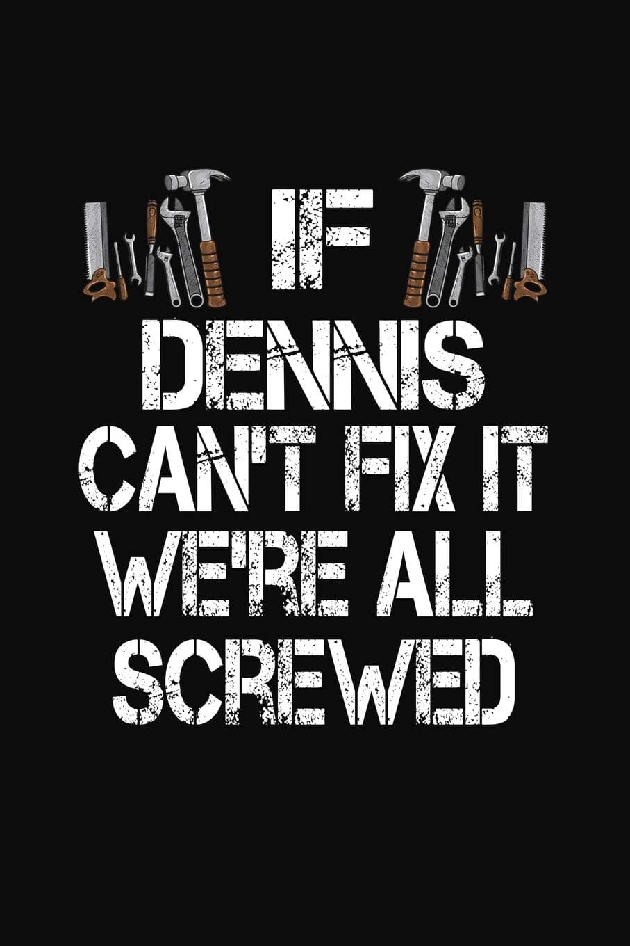 If Dennis Can't Fix We're All Screwed: Personalized Journal Notebook - Handyman Gift
