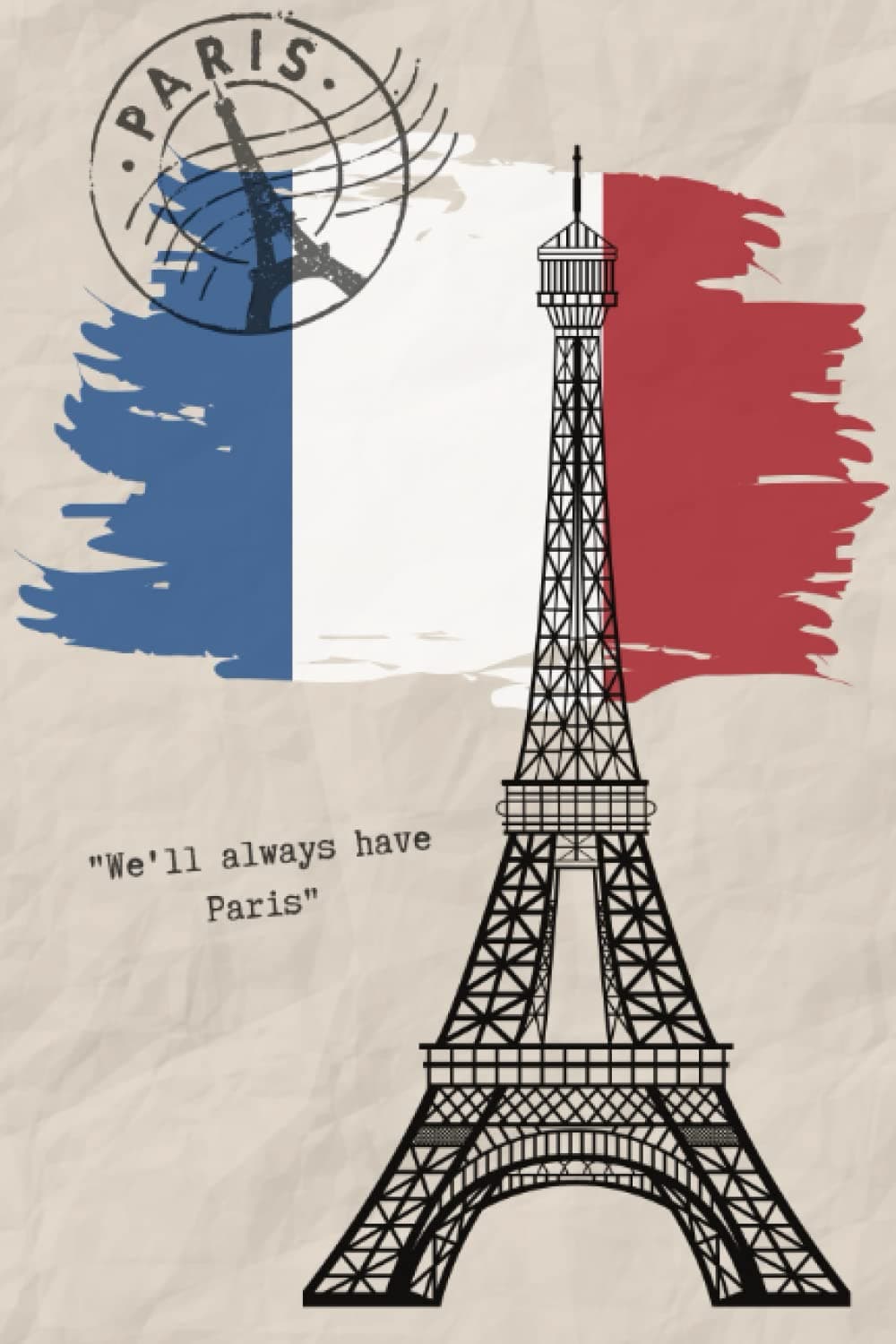 Paris Eiffel Tower Notebook: Vintage Style French Journal, Memory Diary, Travel Gift for Women, Paris is Always a Good Idea, We'll Always Have Paris
