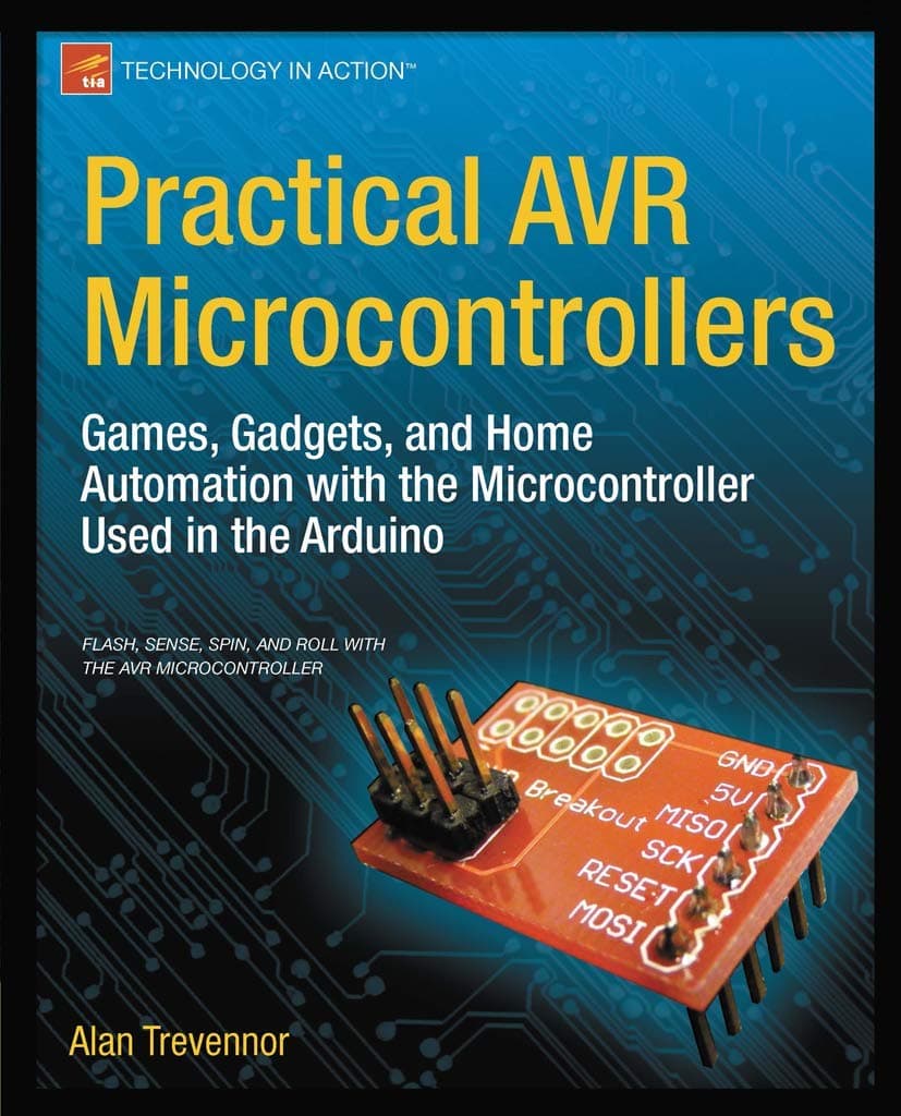 Practical AVR Microcontrollers: Games, Gadgets, and Home Automation with the Microcontroller Used in the Arduino (Technology in Action)