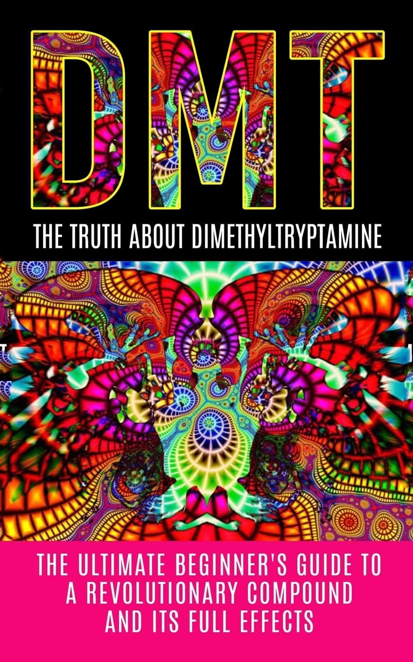 DMT: The Truth About Dimethyltryptamine: The Ultimate Beginner's Guide To A Revolutionary Compound And Its Full Effects (DMT, Psychedelics, Ayahuasca) Paperback – August 5, 2015