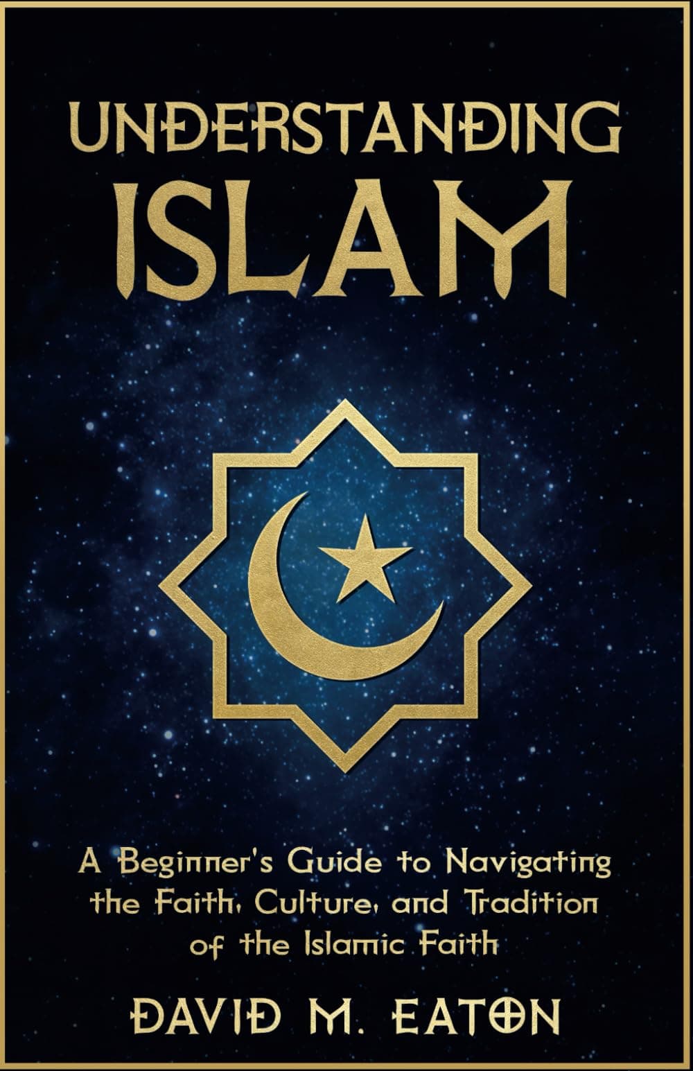 UNDERSTANDING ISLAM: A Beginner’s Guide to Navigating the Faith, Culture, and Tradition of the Islamic Faith (Journey Of Wisdom)